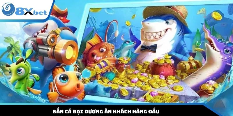 Bắn cá đại dương ăn khách hàng đầu