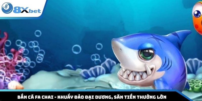 Bắn cá FA Chai - Khuấy Đảo Đại Dương, Săn Tiền Thưởng Lớn