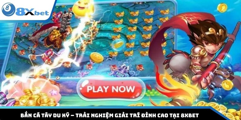 Bắn Cá Tây Du Ký – Trải Nghiệm Giải Trí Đỉnh Cao Tại 8XBET
