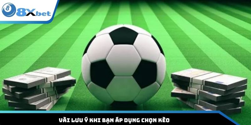 Vài lưu ý khi bạn áp dụng chọn kèo