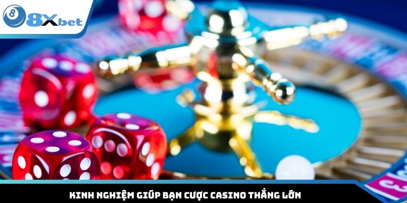 Kinh nghiệm giúp bạn cược casino thắng lớn