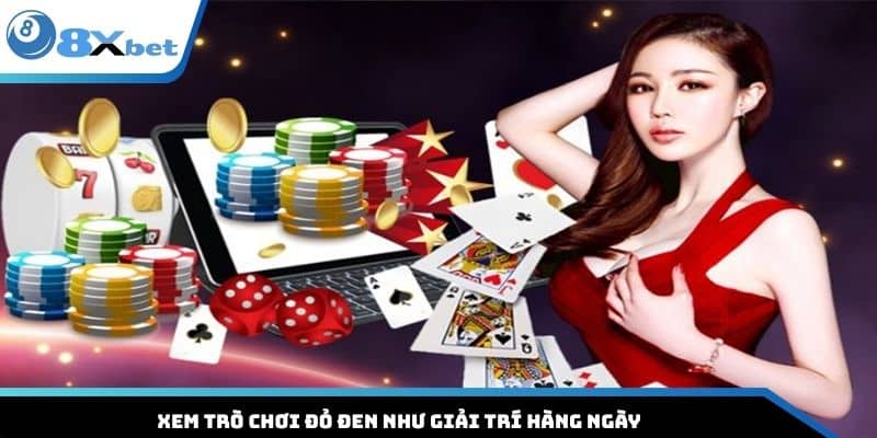 Xem trò chơi đỏ đen như giải trí hàng ngày