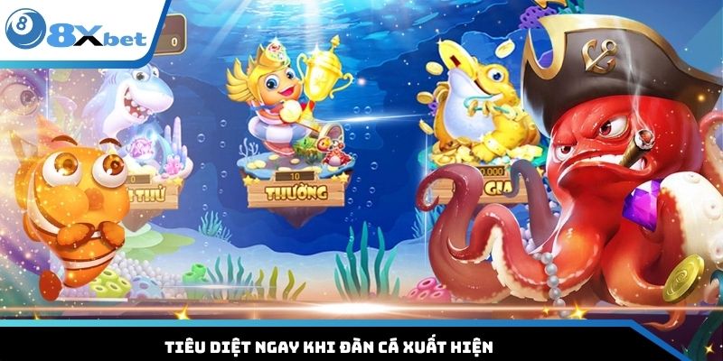 Tiêu diệt ngay khi đàn cá xuất hiện