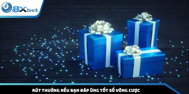 Rút thưởng nếu bạn đáp ứng tốt số vòng cược