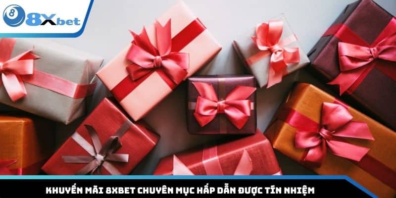 Khuyến mãi 8XBET chuyên mục hấp dẫn được tín nhiệm