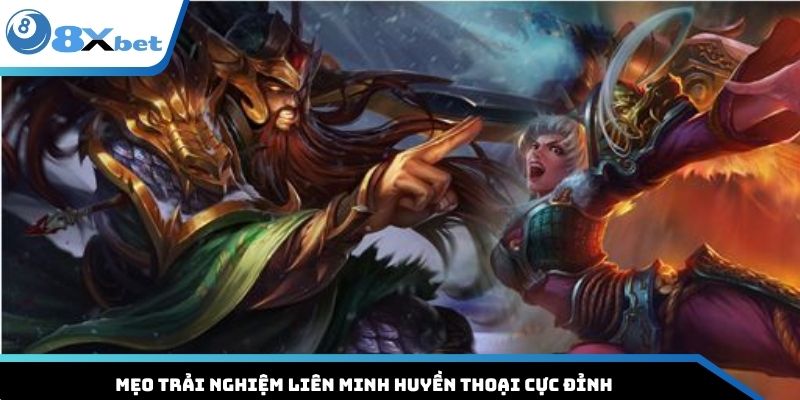 Mẹo trải nghiệm liên minh huyền thoại cực đỉnh