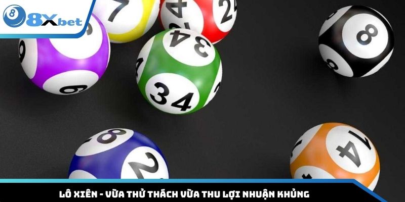 Lô Xiên - Vừa Thử Thách Vừa Thu Lợi Nhuận Khủng