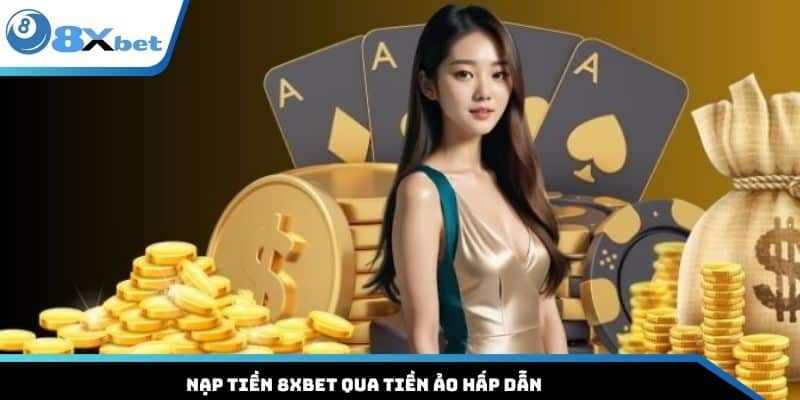 Nạp tiền 8XBET qua tiền ảo hấp dẫn