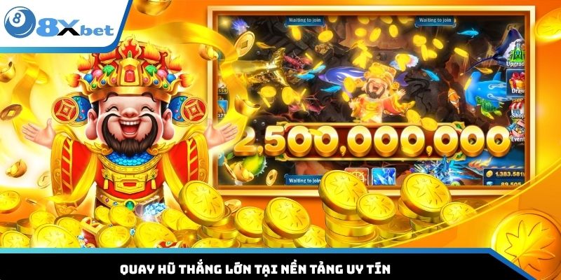 Quay hũ thắng lớn tại nền tảng uy tín