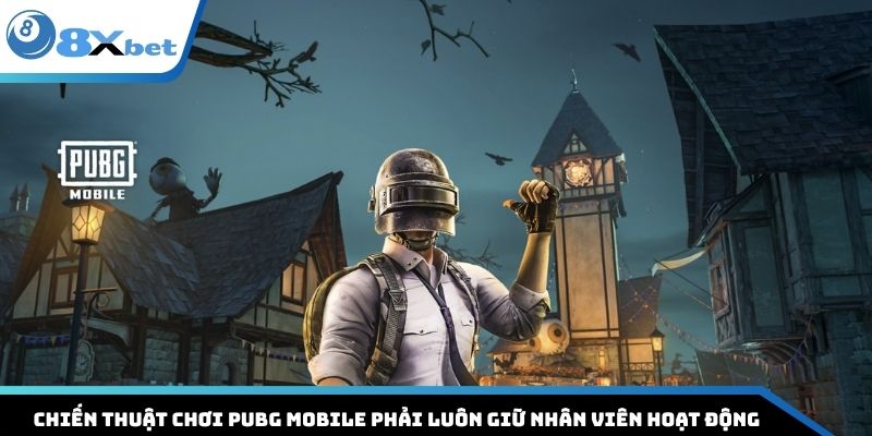 Chiến thuật chơi Pubg Mobile phải luôn giữ nhân viên hoạt động