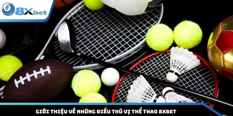 Giới thiệu về những điều thú vị thể thao 8XBET