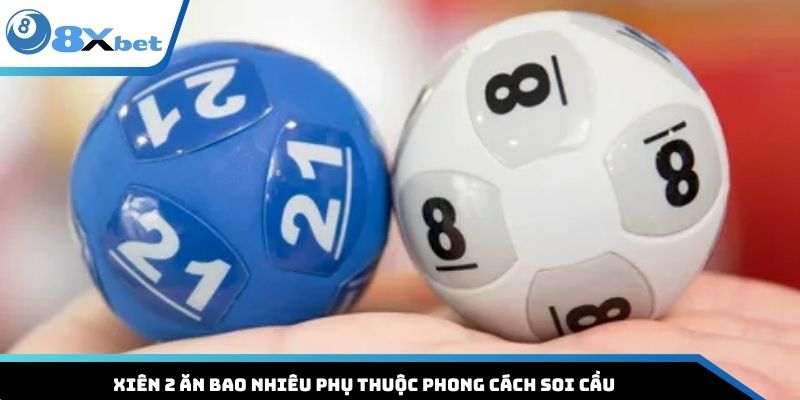 Xiên 2 ăn bao nhiêu phụ thuộc phong cách soi cầu